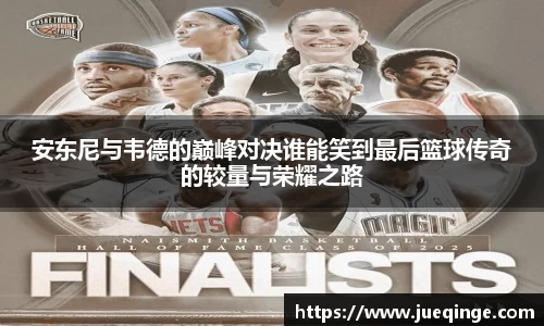 安东尼与韦德的巅峰对决谁能笑到最后篮球传奇的较量与荣耀之路