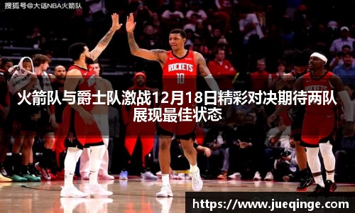 火箭队与爵士队激战12月18日精彩对决期待两队展现最佳状态