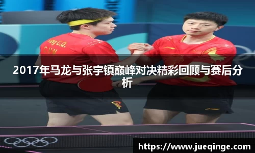 2017年马龙与张宇镇巅峰对决精彩回顾与赛后分析