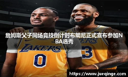 詹姆斯父子同场竞技倒计时布朗尼正式宣布参加NBA选秀
