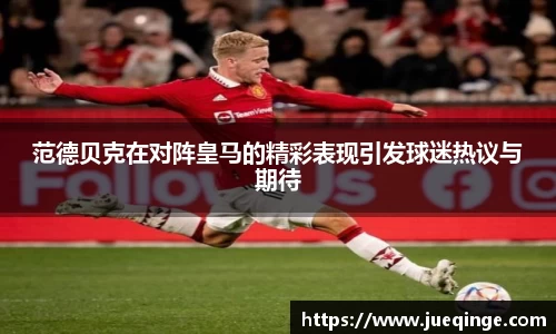 范德贝克在对阵皇马的精彩表现引发球迷热议与期待