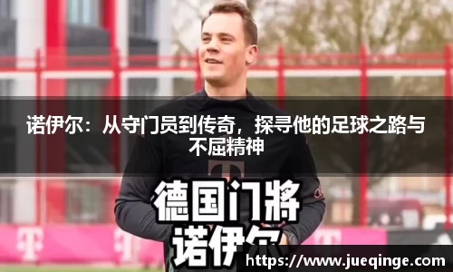 诺伊尔：从守门员到传奇，探寻他的足球之路与不屈精神